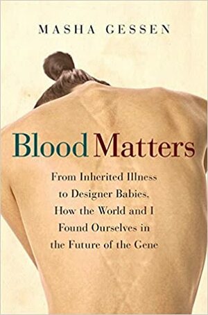 Blood Matters: From Inherited Illness to Designer Babies, How the World and I Found Ourselves in the Future of the Gene by Masha Gessen