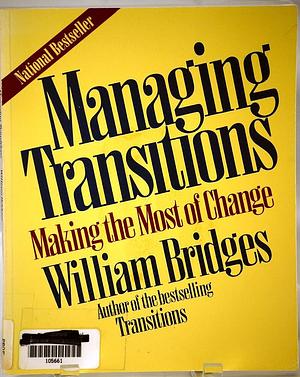 Managing Transitions: Making The Most Of Change by William Bridges, William Bridges