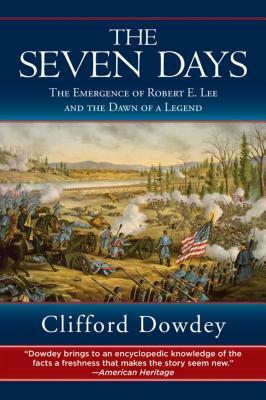 The Seven Days: The Emergence of Robert E. Lee and the Dawn of a Legend by Clifford Dowdey