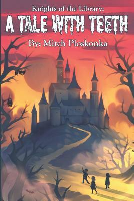 Knights of the Library: A Tale with Teeth by Mitch Ploskonka