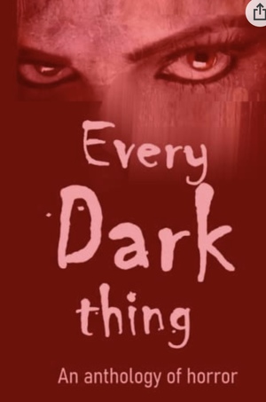 Every Dark Thing: An Anthology of Horror by Debora Dyess
