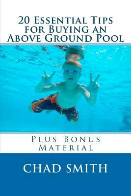 20 Essential Tips for Buying an Above Ground Pool: Plus Bonus Material by Chad Smith