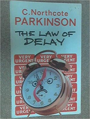 The Law Of Delay: Interviews And Outerviews by C. Northcote Parkinson