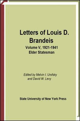 Letters of Louis D. Brandeis: Volume V, 1921-1941: Elder Statesman by Louis D. Brandeis