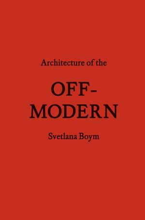 Architecture of the Off-Modern by Svetlana Boym