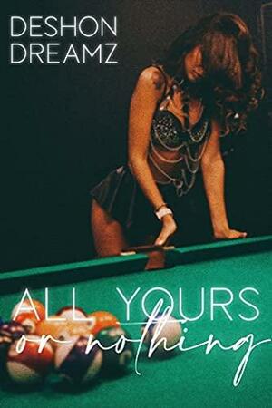 All Yours Or Nothing by Deshon Dreamz