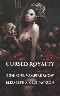 Cursed Royalty: Book One: Vampire Snow by Elizabeth a. Ceci-Jackson
