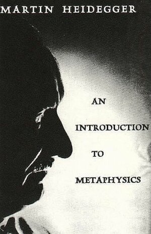 An Introduction to Metaphysics by Martin Heidegger