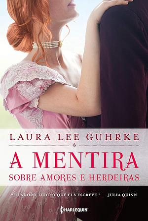 A mentira sobre amores e herdeiras by Laura Lee Guhrke
