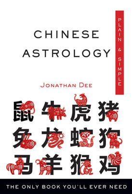 Chinese Astrology Plain & Simple: The Only Book You'll Ever Need by Jonathan Dee