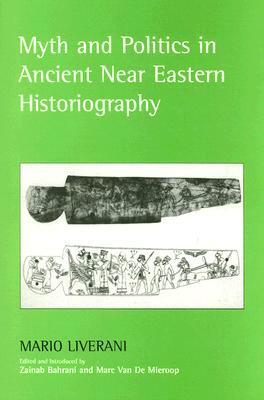 Myth and Politics in Ancient Near Eastern Historiography by Mario Liverani