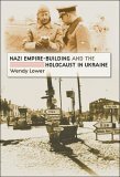 Nazi Empire-Building and the Holocaust in Ukraine by Wendy Lower