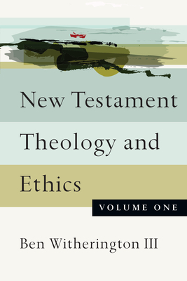 New Testament Theology and Ethics by Ben Witherington III