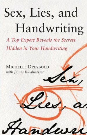 Sex, Lies, and Handwriting: A Top Expert Reveals the Secrets Hidden in Your Handwriting by Michelle Dresbold, James Kwalwasser