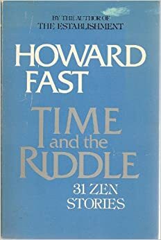 Time and the Riddle: Thirty-One Zen Stories by Howard Fast