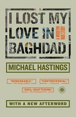 I Lost My Love in Baghdad: A Modern War Story by Michael Hastings