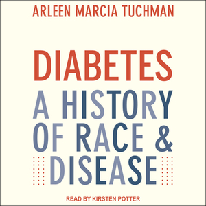 Diabetes: A History of Race & Disease by Arleen Marcia Tuchman