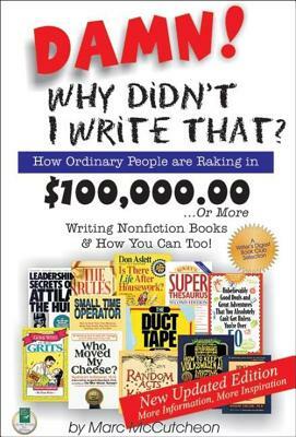 Damn! Why Didn't I Write That?: How Ordinary People Are Raking in $100,000.00... or More Writing Nonfiction Books & How You Can Too! by Marc McCutcheon