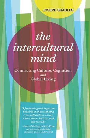 The Intercultural Mind: Connecting Culture, Cognition, and Global Living by Joseph Shaules