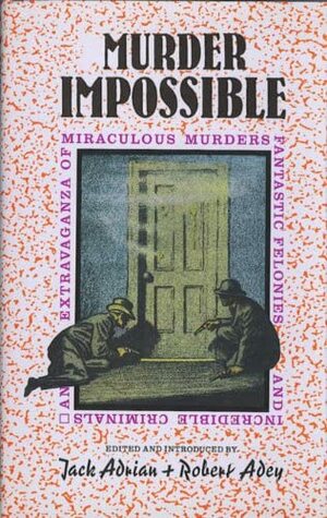Murder Impossible: An Extravaganza of Miraculous Murders Fantastic Felonies & Incredible Criminals by Jack Adrian, Robert Adey