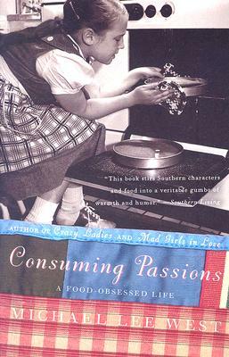 Consuming Passions: A Food-Obsessed Life by Michael Lee West