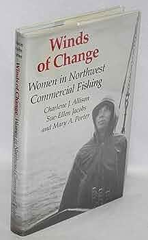 Winds of Change: Women in Northwest Commercial Fishing by Charlene J. Allison, Mary A. Porter, Sue-Ellen Jacobs