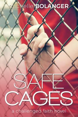 Safe Cages: A Challenged Faith Novel by Michelle Bolanger
