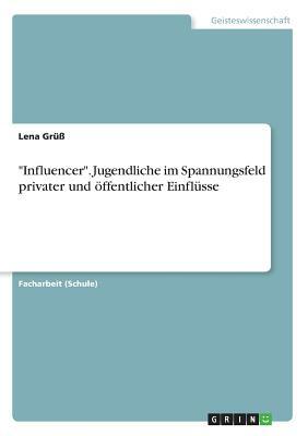 Influencer. Jugendliche im Spannungsfeld privater und öffentlicher Einflüsse by Lena Grüß