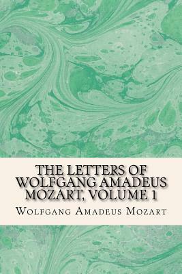 The Letters of Wolfgang Amadeus Mozart, Volume 1 by Rolf McEwen, Wolfgang Amadeus Mozart