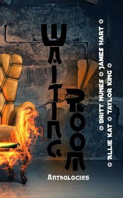 Waiting Room Anthologies by Allie Kat, James Hart, Taylor King