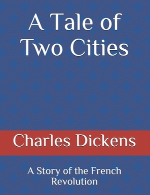 A Tale of Two Cities: A Story of the French Revolution by Charles Dickens