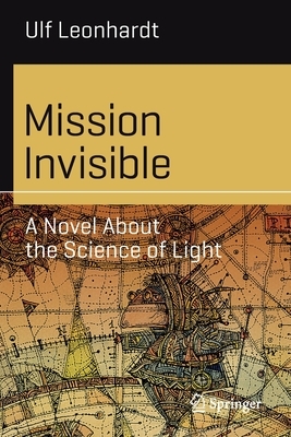 Mission Invisible: A Novel about the Science of Light by Ulf Leonhardt