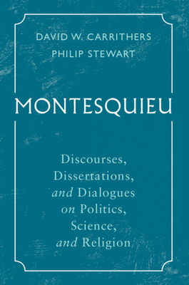 Montesquieu: Discourses, Dissertations, and Dialogues on Politics, Science, and Religion by 