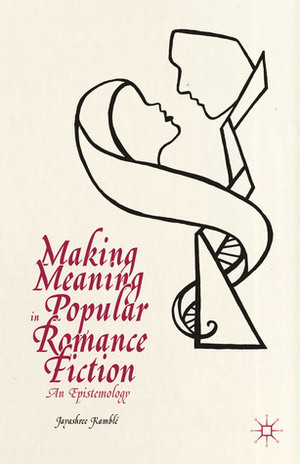 Making Meaning in Popular Romance Fiction: An Epistemology by Jayashree Kamble