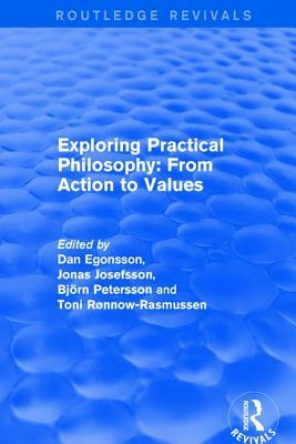 Exploring Practical Philosophy: From Action to Values by Björn Petersson, Jonas Josefsson, Dan Egonsson