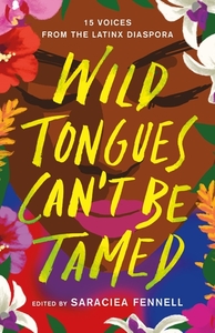 Wild Tongues Can't Be Tamed: 15 Voices from the Latinx Diaspora by Saraciea J. Fennell