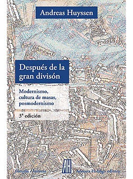 Despues de la Gran Division: Modernismo, Cultura de Masas, Posmodernismo by Andreas Huyssen