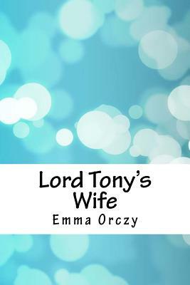 Lord Tony's Wife by Emma Orczy