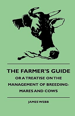 The Farmer's Guide, or a Treatise on the Management of Breeding-Mares and Cows by James Webb, Theodore Roosevelt