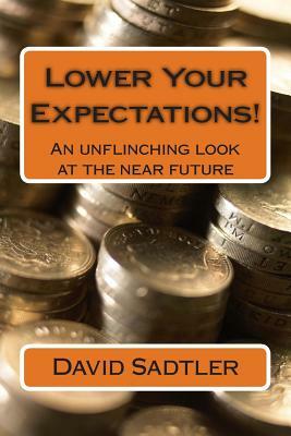 Lower Your Expectations!: An unflinching look at the near future by David Sadtler