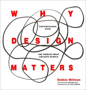 Why Design Matters: Conversations with the World's Most Creative People by Debbie Millman