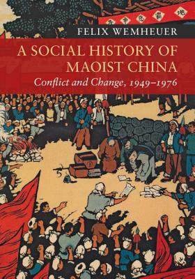 A Social History of Maoist China: Conflict and Change, 1949-1976 by Felix Wemheuer