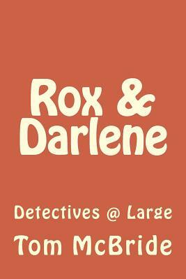 Rox & Darlene: Detectives @ Large by Tom McBride