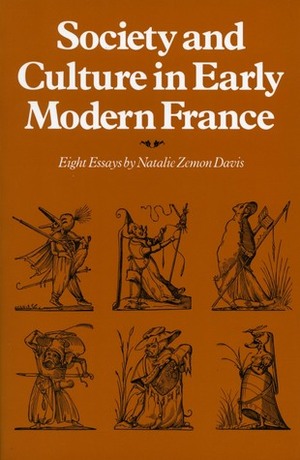 Society and Culture in Early Modern France: Eight Essays by Natalie Zemon Davis