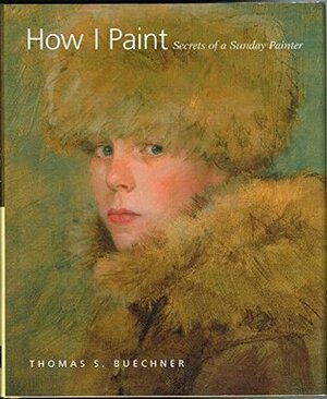 How I Paint: Secrets of a Sunday Painter by Thomas S. Buechner