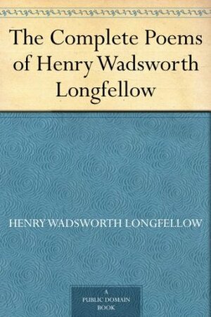 The Complete Poems of Henry Wadsworth Longfellow by Henry Wadsworth Longfellow