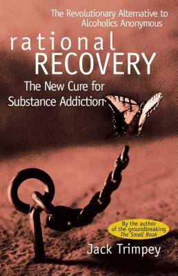 Rational Recovery: The New Cure for Substance Addiction by Jack Trimpey