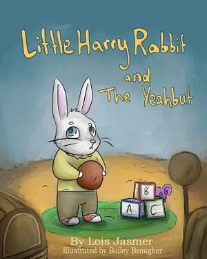 Little Harry Rabbit & the Yeahbut by Lois Jasmer