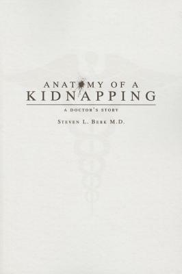 Anatomy of a Kidnapping: A Doctor's Story by Steven L. Berk