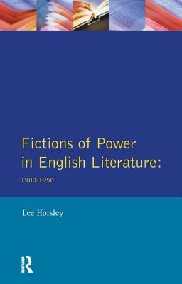 Fictions of Power in English Literature: 1900-1950 by Lee Horsley